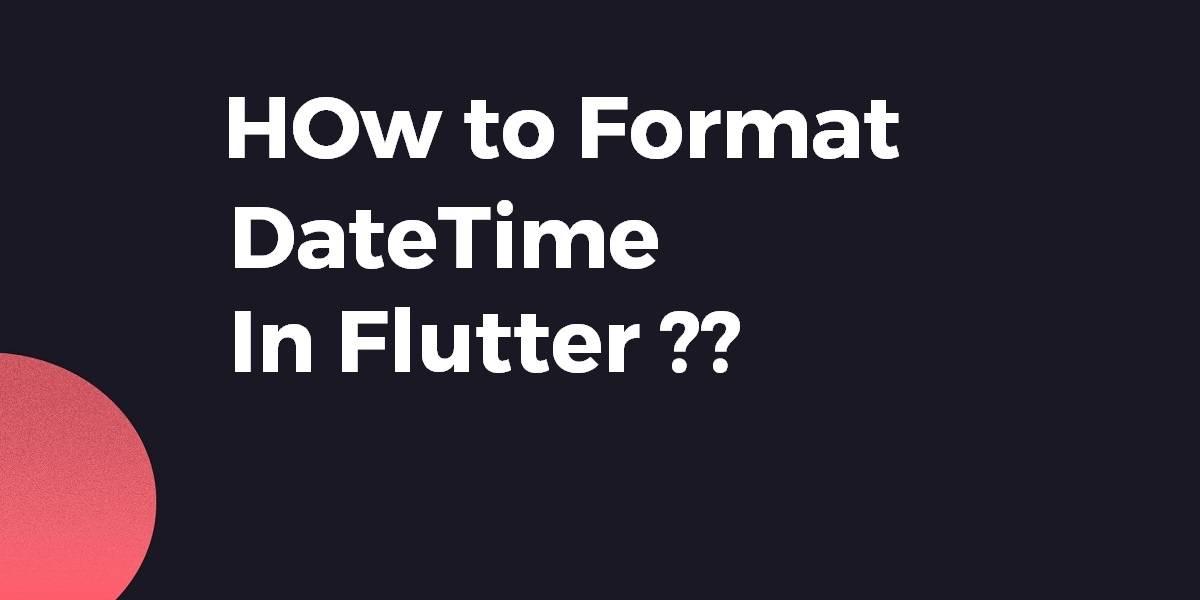 How To Format Date and Time in Flutter